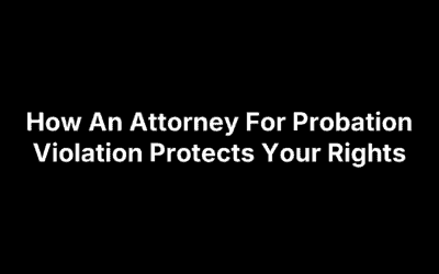 How An Attorney For Probation Violation Protects Your Rights