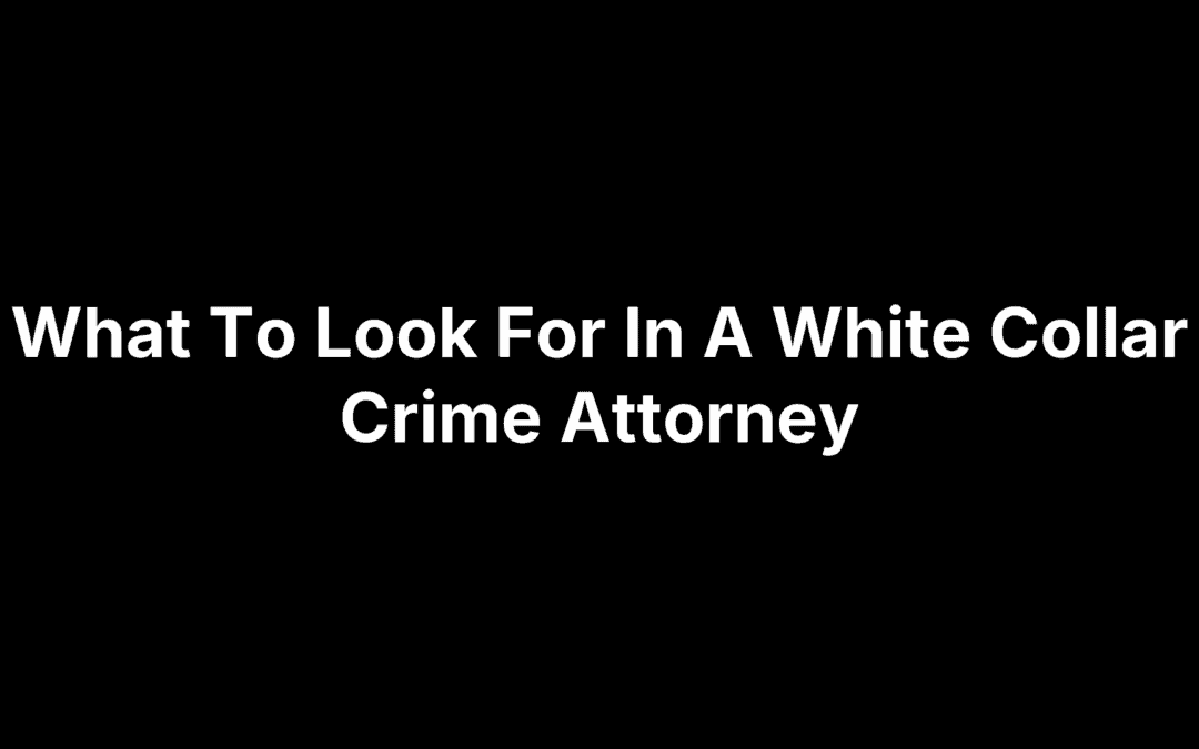 What To Look For In A White Collar Crime Attorney